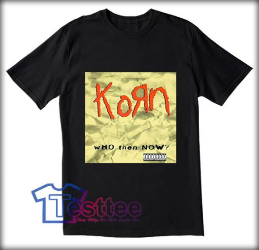 Korn Who Then Now Tees