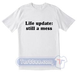 Life Update Still A Mess Tees