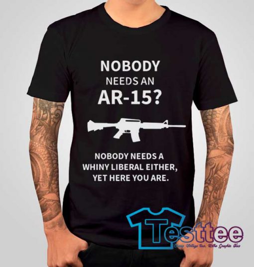 No Body Need An AR15 Tees
