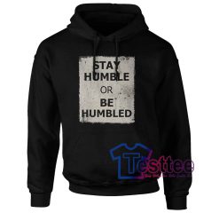 Stay Humble or be Humbled Hoodie