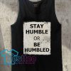 Stay Humble or be Humbled Tank Top