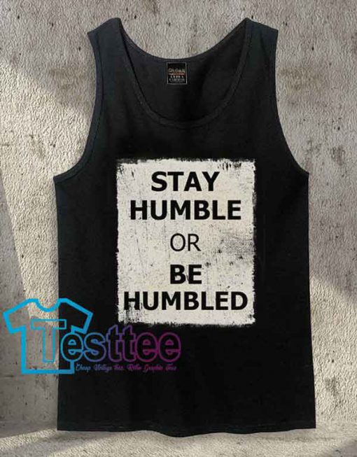 Stay Humble or be Humbled Tank Top