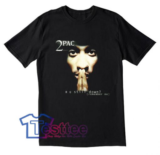 Tupac Shakur R U Still Down Tees