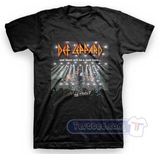 Def Leppard And There Will Be A Next Time Tees