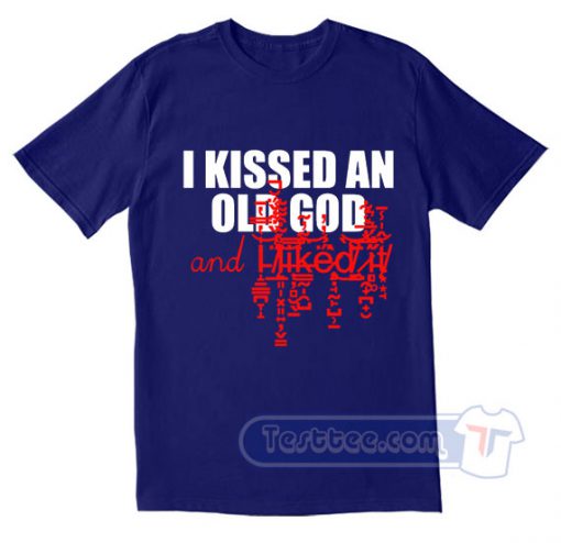 I Kissed An Old God Tees