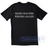 Make Racism Wrong Again Tees