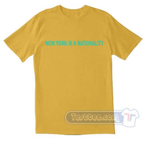 New York Is A Nationality Tees