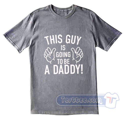 This Guy Is Going To Be A Daddy Tees