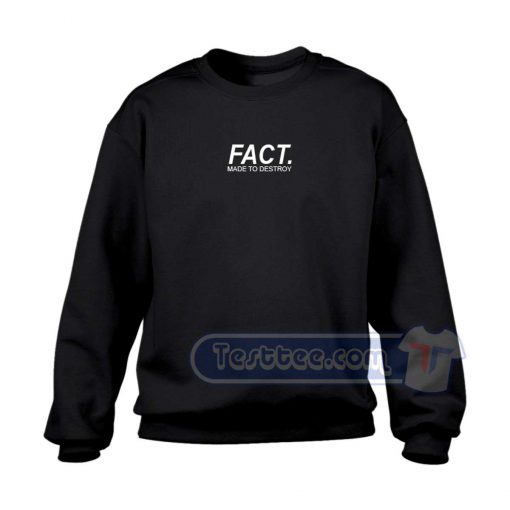 Fact Made To Destroy Sweatshirt