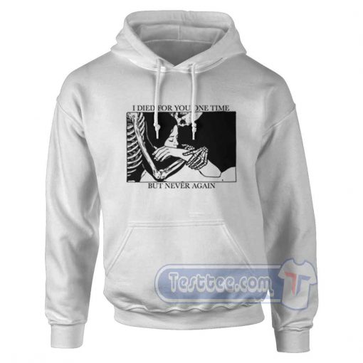 I Died For You On Time But Never Again Hoodie