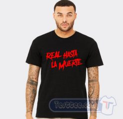 Real Hasta La Muerte Tees