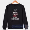 Keep Calm And Kill Zombies Sweatshirt