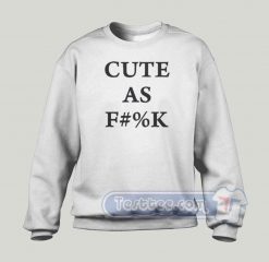Cute As Fuck Graphic Sweatshirt