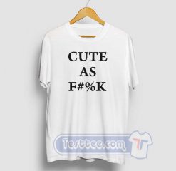 Cute As Fuck Graphic Tees