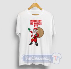 Where Is My Ho Ho Has At Graphic Tees