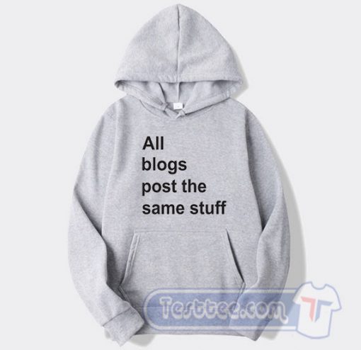 All The Blogs Post The Same Stuff Graphic Hoodie