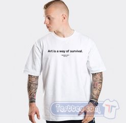 Art Is A Way Of Survival Graphic Tees