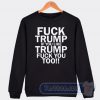 Fuck Trump If You Like Trump Fuck You Too Graphic Sweatshirt