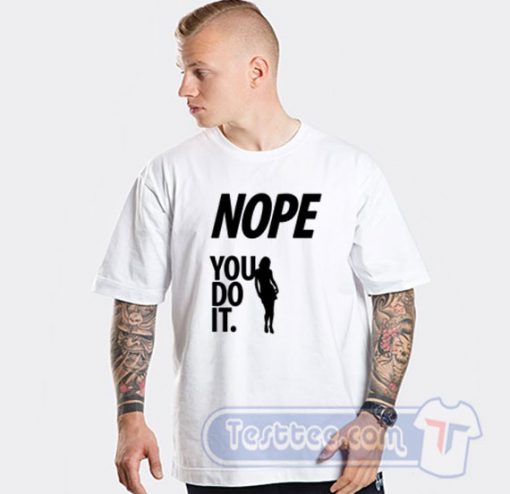 Nope You Do It Graphic Tees
