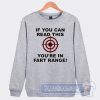 Cheap If You Can Read This You're in Fart Range Sweatshirt