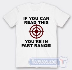 Cheap If You Can Read This You're in Fart Range Tees