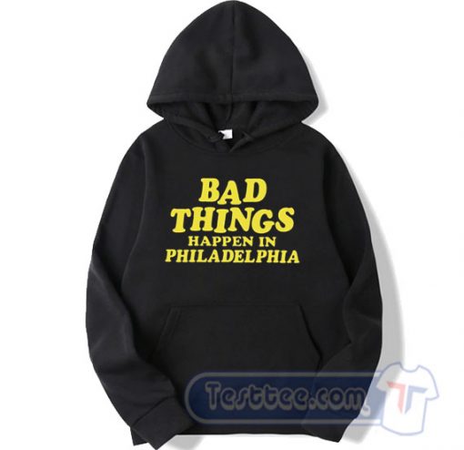 Cheap Bad Things Happen in Philadelphia Merch Hoodie