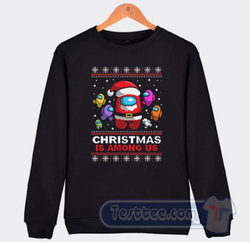 Christmas is Among Us Christmas Ugly Sweatshirt