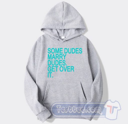 Some Dudes Marry Dudes Get Over it Harry Styles Hoodie