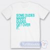 Some Dudes Marry Dudes Get Over it Harry Styles Tee