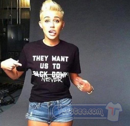 Cheap Miley Cyrus Tees They Want Us To Back Down