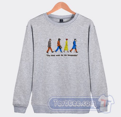 Cheap The Birds Work For The Bourgeoisie Sweatshirt