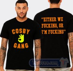 Cheap Cosby Gang Either We Fucking Tees