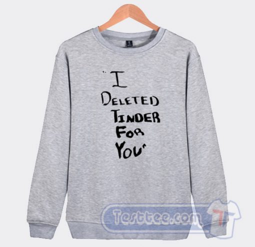 Cheap White Lie Party I Deleted Tinder For You Sweatshirt