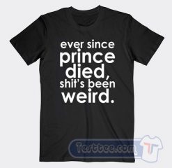 Cheap Ever Since Prince Died Tees