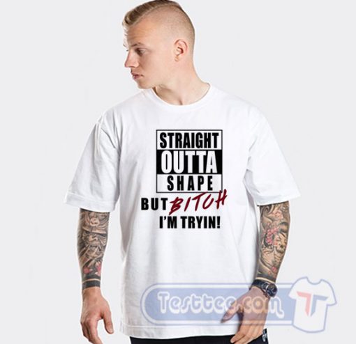 Cheap Straight Outta Shape But Bitch I'm Tryin Tees