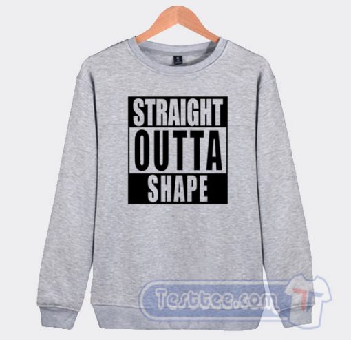 Cheap Straight Outta Shape Sweatshirt