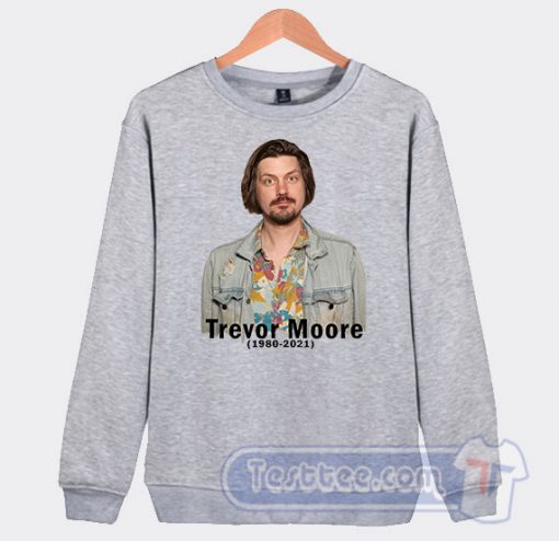 Cheap RIP Comedian Trevor Moore Sweatshirt