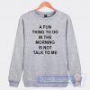 Cheap A Fun Thing To Do In The Morning Is Not Talk To Me Sweatshirt