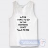 Cheap A Fun Thing To Do In The Morning Is Not Talk To Me Tank Top