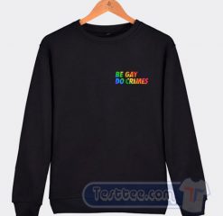 Cheap Be Gay Do Crimes Sweatshirt