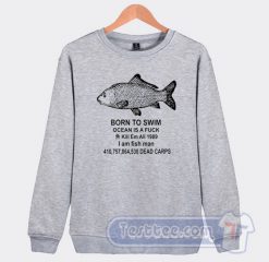 Cheap Born To Swim Ocean Is A Fuck Sweatshirt