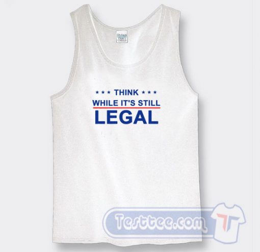 Cheap Think While It's Still Legal Tank Top