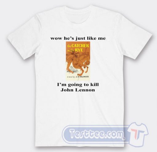 Cheap Wow He Is Just Like Me Im Going To Kill John Lennon Tees