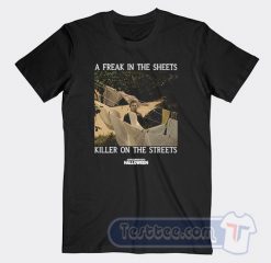 Cheap A Freak In The Sheets Killer On The Streets Tees