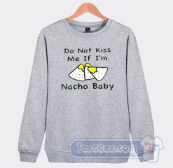 Cheap Do Not Kiss Me If I'm Nacho Baby Sweatshirt
