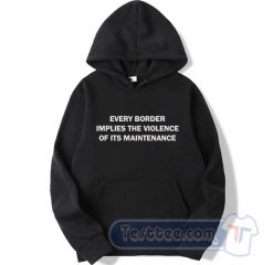 Cheap Every Border Implies The Violence Of Its Maintenance Hoodie