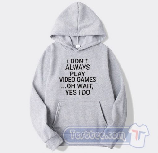 Cheap I Don't Play A Video Game Oh Wait Yes I Do Hoodie