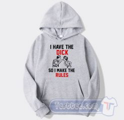 Cheap I Have The Dick So I Make The Rules Hoodie