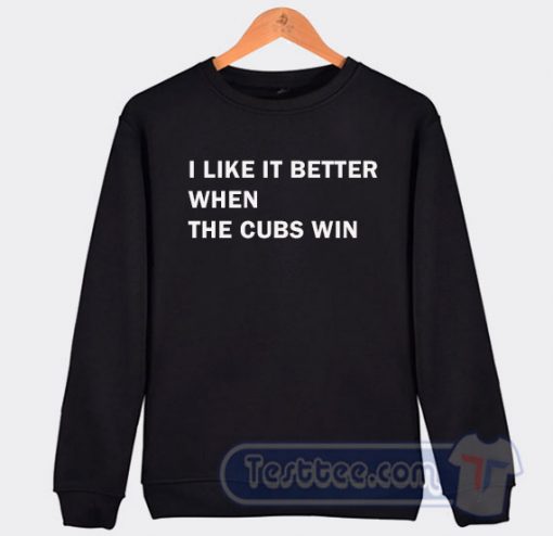 Cheap I Like It Better When The Cubs Win Sweatshirt