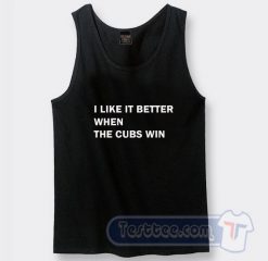 Cheap I Like It Better When The Cubs Win Tank Top
